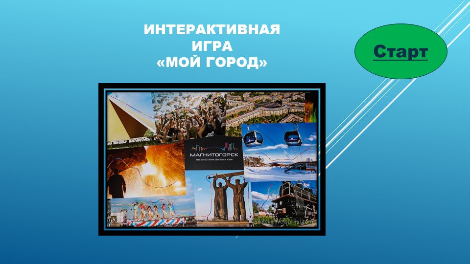 Интерактивная игра "Мой город - Магнитогорск" (для подготовительной группы ДОУ) - Учебники, Презентации и Подготовка к Экзаменам для Школьников на Klass-Uchebnik.com