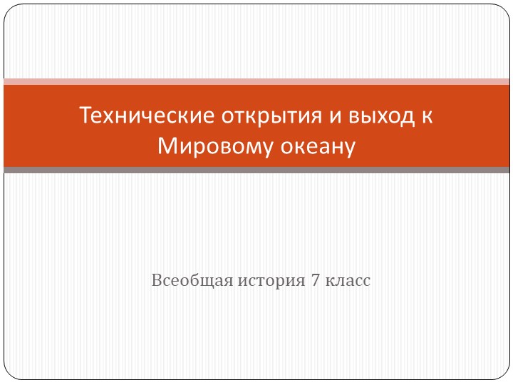 Презентация "Технические открытия и выход к Мировому океану" (7 класс) Учебники, Презентации и Подготовка к Экзаменам для Школьников на Klass-Uchebnik.com