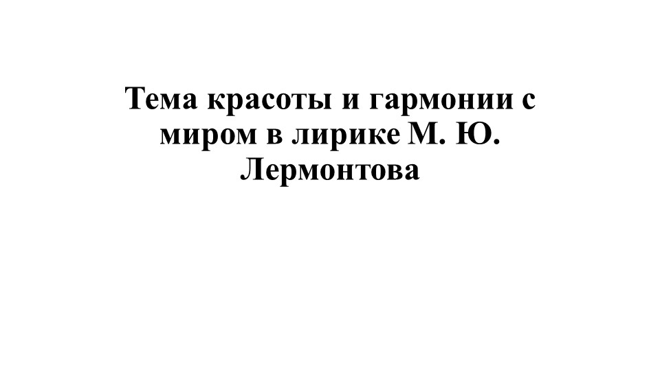 Презентация "Тема гармонии и красоты в стихотворениях М.Ю. Лермонтова" - Учебники, Презентации и Подготовка к Экзаменам для Школьников на Klass-Uchebnik.com