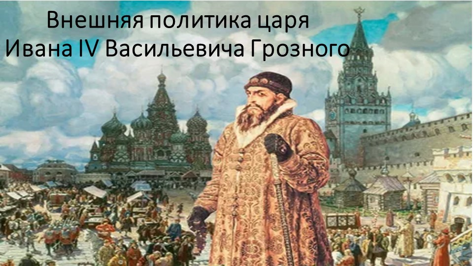 Презентация по исторической картографии на тему "Внешняя политика Ивана IV Грозного" (9 класс) - Учебники, Презентации и Подготовка к Экзаменам для Школьников на Klass-Uchebnik.com