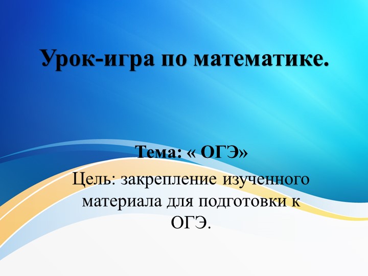 Презентация по математике "Урок -игра по теме ОГЭ" - Учебники, Презентации и Подготовка к Экзаменам для Школьников на Klass-Uchebnik.com