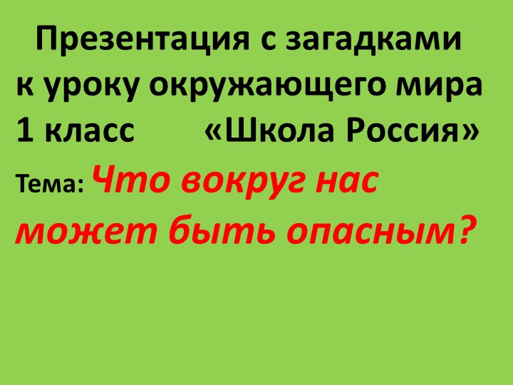 Презентация с загадками к уроку окружающего мира "Что вокруг нас может быть опасным?" 1 класс1 класс - Учебники, Презентации и Подготовка к Экзаменам для Школьников на Klass-Uchebnik.com