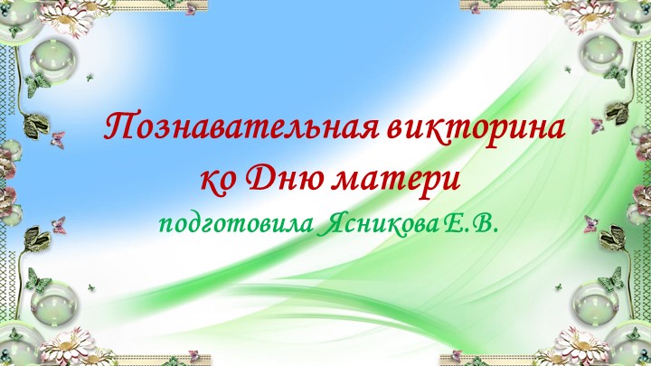 Познавательная викторина ко Дню матери - Учебники, Презентации и Подготовка к Экзаменам для Школьников на Klass-Uchebnik.com