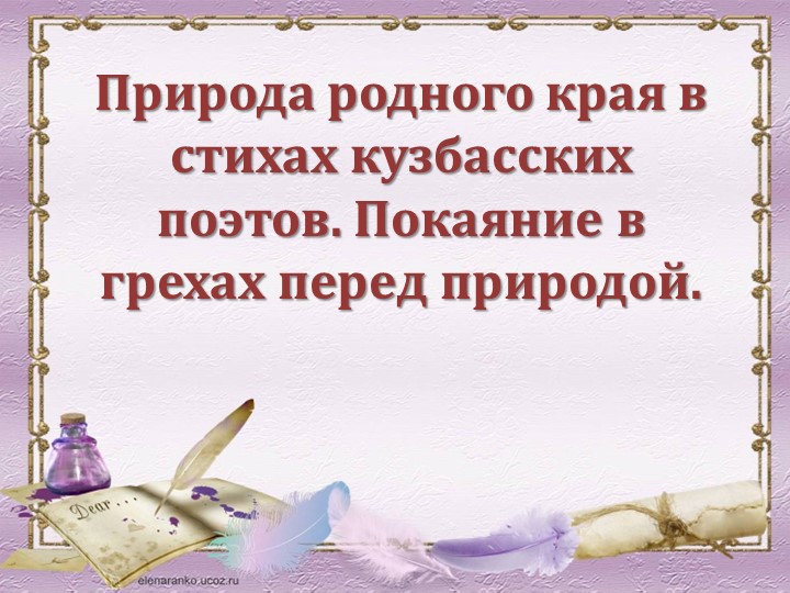 Презентация для занятия творческого объединения "Слова любви к родному краю" "Природа родного края в стихах кузбасских поэтов. Покаяние в грехах перед природой" Учебники, Презентации и Подготовка к Экзаменам для Школьников на Klass-Uchebnik.com