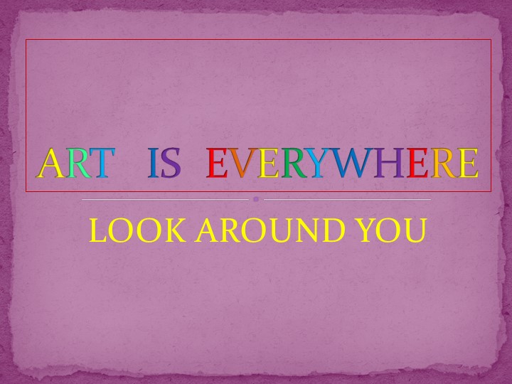 "Презентация к внеурочному мероприятию по английскому языку в 6 классе по теме: «Искусство повсюду.» - Учебники, Презентации и Подготовка к Экзаменам для Школьников на Klass-Uchebnik.com