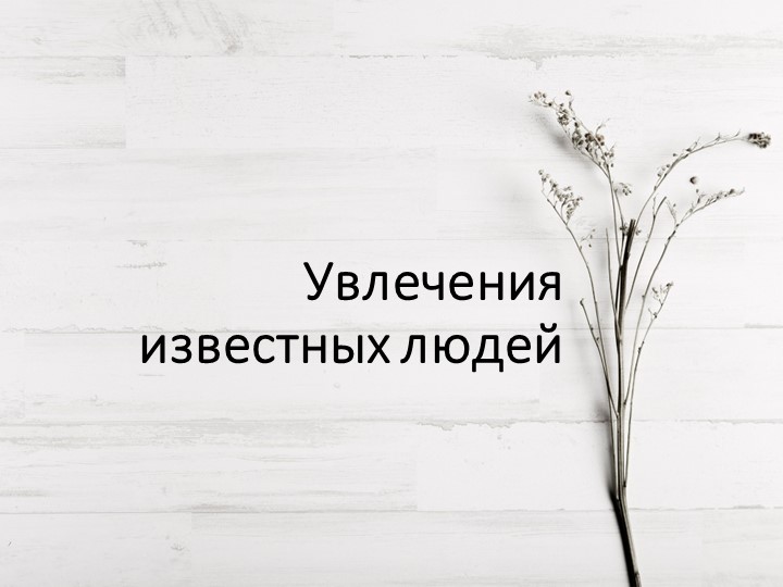 Презентация к классному часу "Увлечения известных людей"(6 кл) Учебники, Презентации и Подготовка к Экзаменам для Школьников на Klass-Uchebnik.com