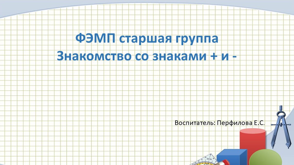 Презентация к конспекту ФЭМП в средней группе ДОУ. "Знакомство со знаками "+" и "-"" - Учебники, Презентации и Подготовка к Экзаменам для Школьников на Klass-Uchebnik.com