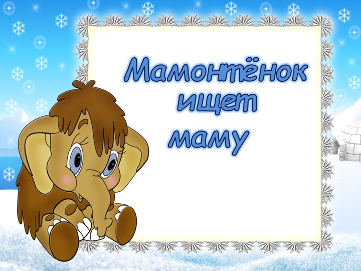 Презентация "Мамонтенок ищет маму" - Учебники, Презентации и Подготовка к Экзаменам для Школьников на Klass-Uchebnik.com