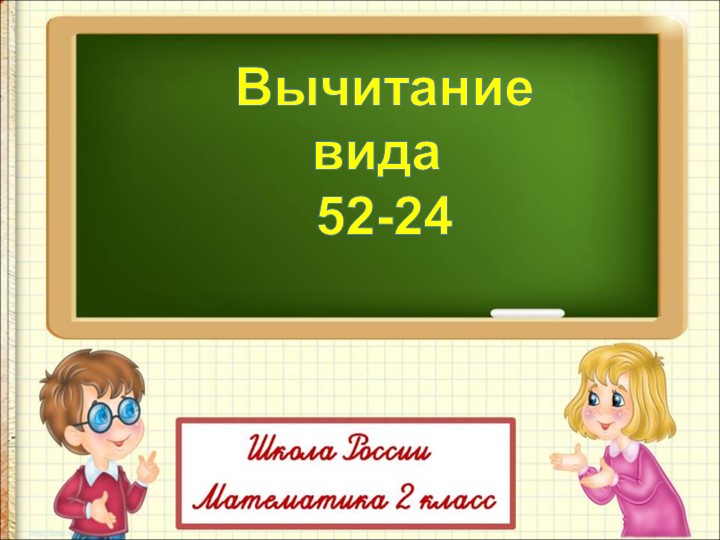 Презентация по математике "Вычитание 52-24 (2 класс) - Учебники, Презентации и Подготовка к Экзаменам для Школьников на Klass-Uchebnik.com