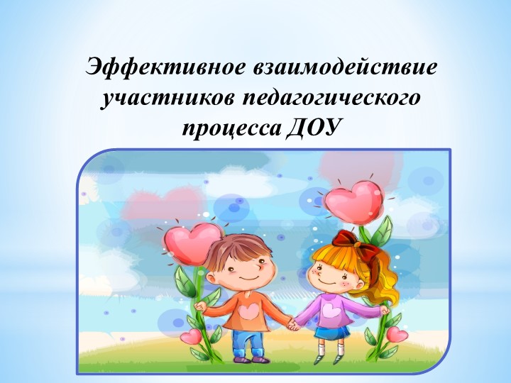 Эффективное взаимодействие участников педагогического процесса и ДОУ - Учебники, Презентации и Подготовка к Экзаменам для Школьников на Klass-Uchebnik.com