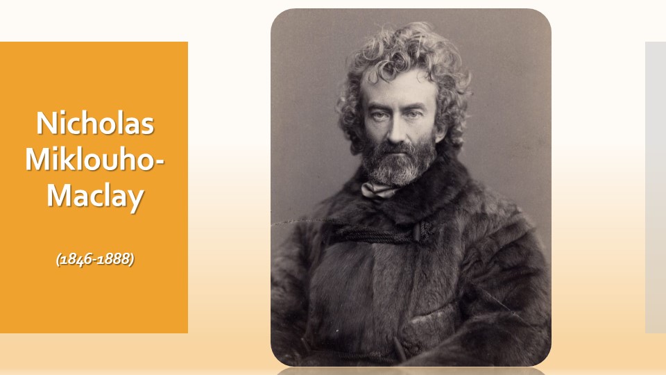 Презентация по теме "Nicholas Miklouho-Maclay". Учебники, Презентации и Подготовка к Экзаменам для Школьников на Klass-Uchebnik.com