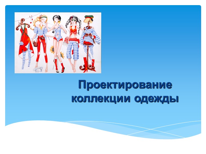 Презентация к занятию "Проектирование коллекций одежды" - Учебники, Презентации и Подготовка к Экзаменам для Школьников на Klass-Uchebnik.com