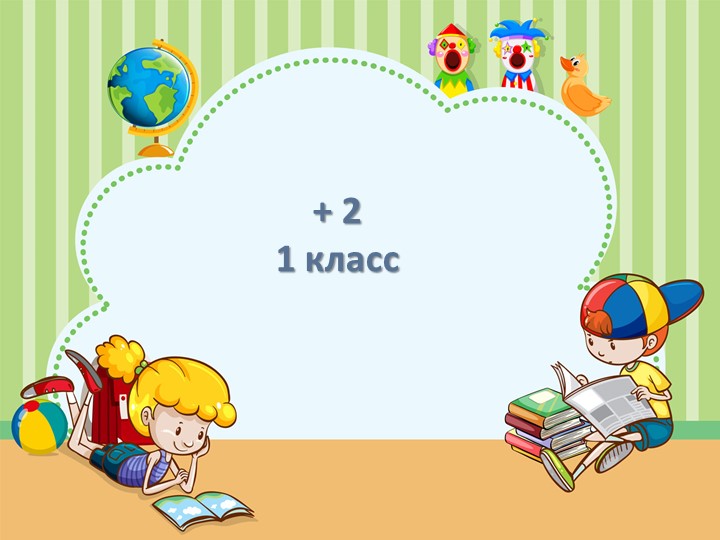 Презентация "+2" 1 класс УМК "Школа России" - Учебники, Презентации и Подготовка к Экзаменам для Школьников на Klass-Uchebnik.com