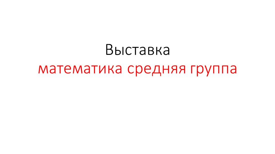 Презентация. Тема: Выставка математика, средняя группа Учебники, Презентации и Подготовка к Экзаменам для Школьников на Klass-Uchebnik.com