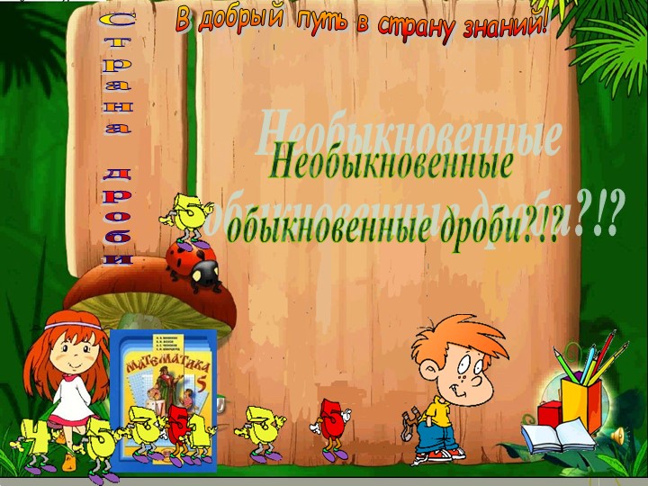 Презентация на тему "Необыкновенные обыкновенные дроби" 5 класс Учебники, Презентации и Подготовка к Экзаменам для Школьников на Klass-Uchebnik.com