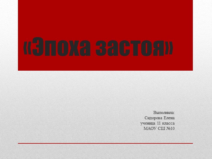 Компьютерная презентация "Эпоха "застоя"". Выполнила Сидорова Елена, 11 кл. Научный руководитель: Дектярева М.В. - Учебники, Презентации и Подготовка к Экзаменам для Школьников на Klass-Uchebnik.com