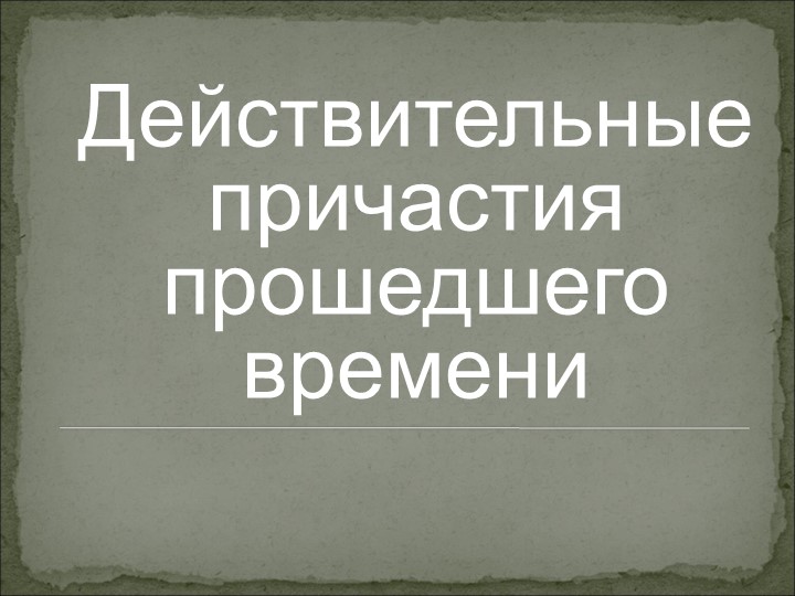 Презентация урока по теме "Действительные причастия прошедшего времени" - Учебники, Презентации и Подготовка к Экзаменам для Школьников на Klass-Uchebnik.com