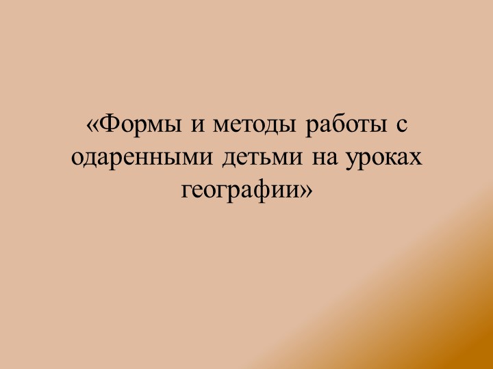 Презентация Формы и методы работы с одаренными детьми на уроках географии - Учебники, Презентации и Подготовка к Экзаменам для Школьников на Klass-Uchebnik.com