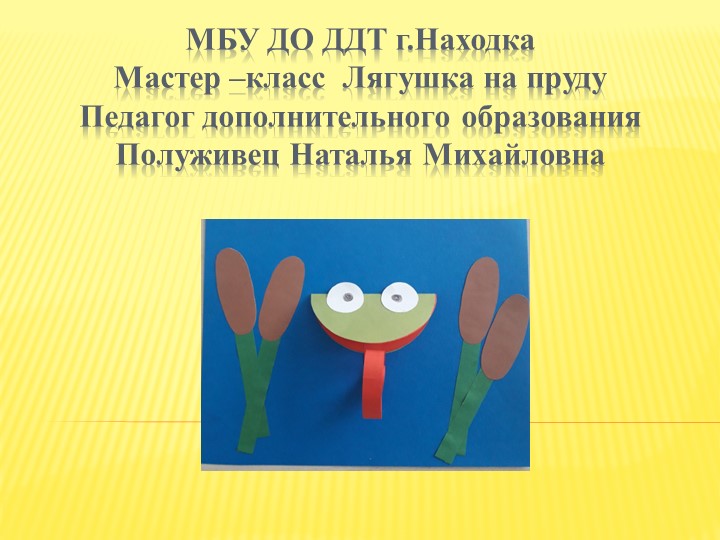 Презентация изготовления поделки "Лягушка на пруду" - Учебники, Презентации и Подготовка к Экзаменам для Школьников на Klass-Uchebnik.com