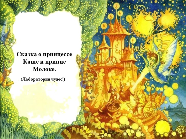 Презентация по экспериментальной деятельности "Сказка о принцессе Кашке и о принце Молочке. Лаборатория чудес" (6-7 лет) - Учебники, Презентации и Подготовка к Экзаменам для Школьников на Klass-Uchebnik.com