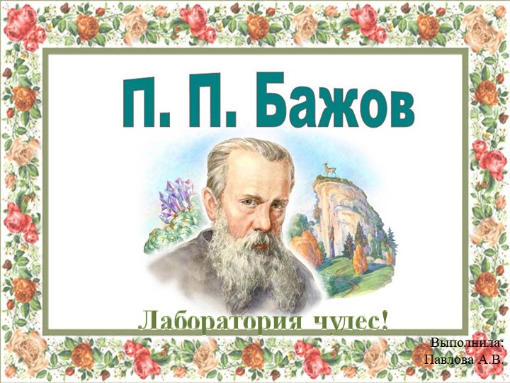 Презентация по экспериментальной деятельности "Павел Бажов. Лаборатория чудес". (6-7 лет) Учебники, Презентации и Подготовка к Экзаменам для Школьников на Klass-Uchebnik.com