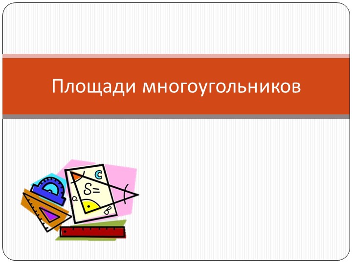 Презентация по геометрии "Формулы площадей многоугольников" - Учебники, Презентации и Подготовка к Экзаменам для Школьников на Klass-Uchebnik.com