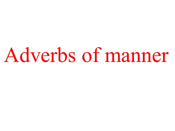 Презентация по английскому языку на тему «Adverbs of manner” Учебники, Презентации и Подготовка к Экзаменам для Школьников на Klass-Uchebnik.com