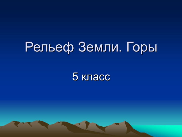 Презентация по географии на тему: "Рельеф Земли. Горы" (5 класс) - Учебники, Презентации и Подготовка к Экзаменам для Школьников на Klass-Uchebnik.com