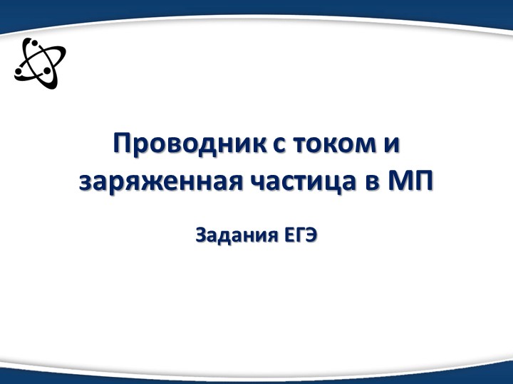 Презентация по физике "Проводник с током и заряженная частица в МП (задания ЕГЭ" - Учебники, Презентации и Подготовка к Экзаменам для Школьников на Klass-Uchebnik.com