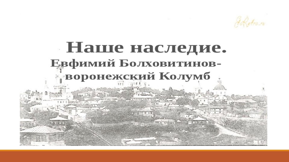 Урок-презентация "Е.А.Болховитинов - колумб Воронежского края" - Учебники, Презентации и Подготовка к Экзаменам для Школьников на Klass-Uchebnik.com