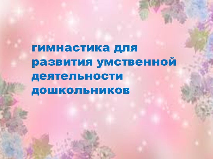 Гимнастика для развития умственной деятельности дошкольников - Учебники, Презентации и Подготовка к Экзаменам для Школьников на Klass-Uchebnik.com