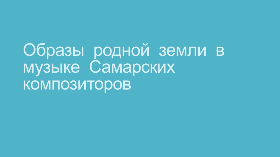 Презентация "Образы родной земли в музыке самарских композиторов" - Учебники, Презентации и Подготовка к Экзаменам для Школьников на Klass-Uchebnik.com
