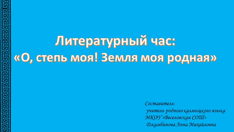 Презентация по калмыцкому языку к литературному часу "О, степь моя! Земля моя родная!" - Учебники, Презентации и Подготовка к Экзаменам для Школьников на Klass-Uchebnik.com