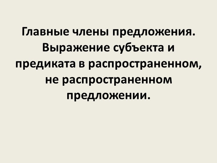 Презентация "Главные члены предложения. Выражение субъекта и предиката в распространенном, не распространенном предложении". - Учебники, Презентации и Подготовка к Экзаменам для Школьников на Klass-Uchebnik.com