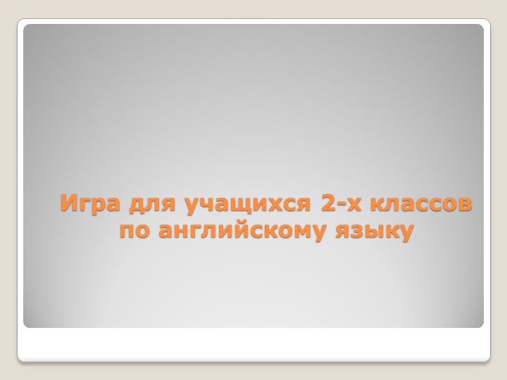 Презентация "Игра для учащихся 2-х классов по английскому языку" Учебники, Презентации и Подготовка к Экзаменам для Школьников на Klass-Uchebnik.com