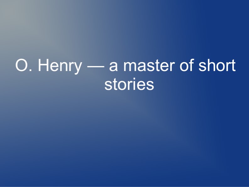 Презентация по английскому языку на тему "О Генри - мастер коротких рассказов" Учебники, Презентации и Подготовка к Экзаменам для Школьников на Klass-Uchebnik.com