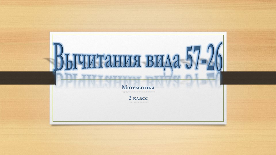 Презентация по математике на тему "Вычитание вида 57-26 - Учебники, Презентации и Подготовка к Экзаменам для Школьников на Klass-Uchebnik.com