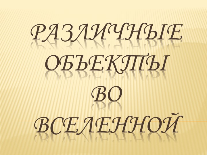 "Различные объекты во Вселенной" - Учебники, Презентации и Подготовка к Экзаменам для Школьников на Klass-Uchebnik.com
