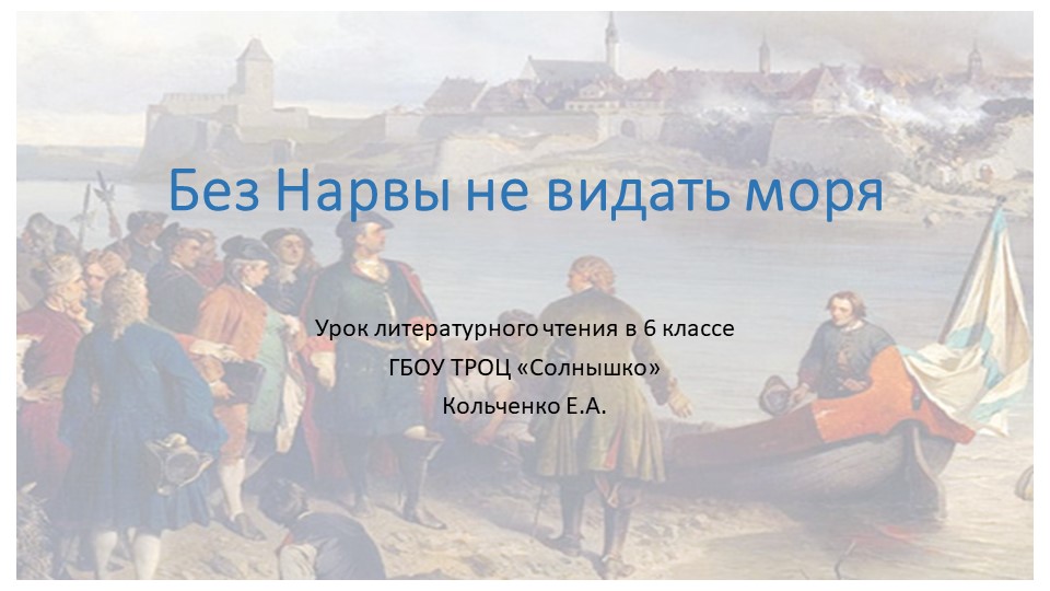 Презентация по литературному чтению в шестом классе на тему "Без Нарвы моря не видать"" - Учебники, Презентации и Подготовка к Экзаменам для Школьников на Klass-Uchebnik.com