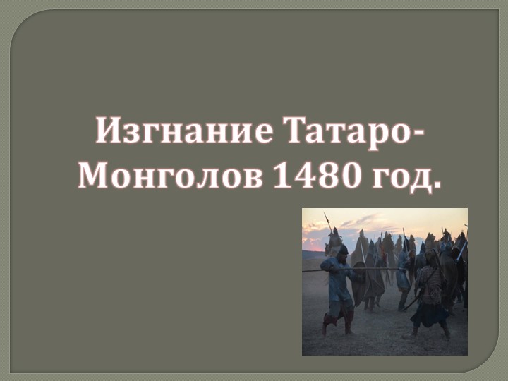Презентация по истории " Изгнание Татаро - Монголов 1480 год" Учебники, Презентации и Подготовка к Экзаменам для Школьников на Klass-Uchebnik.com
