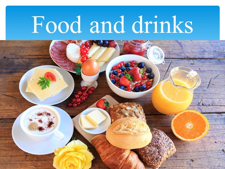 Презентация к открытому уроку "Food and drinks" - Учебники, Презентации и Подготовка к Экзаменам для Школьников на Klass-Uchebnik.com