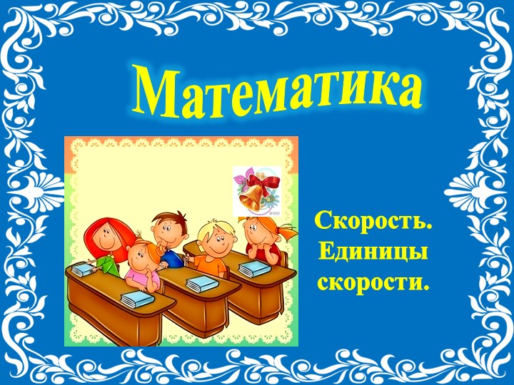 Презентации по математики, 4 класс (Скорость.Единицы скорости.) - Учебники, Презентации и Подготовка к Экзаменам для Школьников на Klass-Uchebnik.com