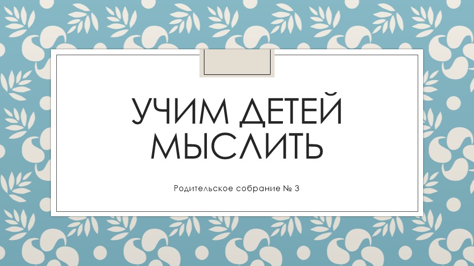 Презентация родительское собрание "Учим детей мыслить" Учебники, Презентации и Подготовка к Экзаменам для Школьников на Klass-Uchebnik.com
