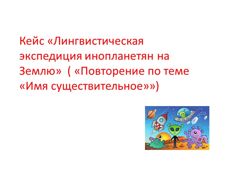 Презентация к уроку русского языка "Кейс "Лингвистическая экспедиция инопланетян на Землю" Учебники, Презентации и Подготовка к Экзаменам для Школьников на Klass-Uchebnik.com