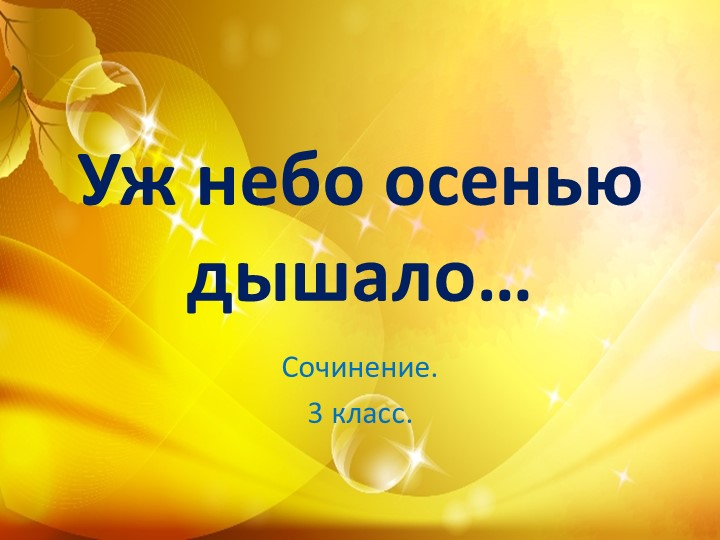 Презентация по русскому языку на тему "Сочинение. Уж небо осенью дышало"(3 класс) - Учебники, Презентации и Подготовка к Экзаменам для Школьников на Klass-Uchebnik.com