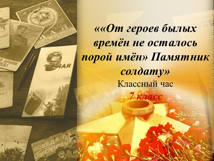Презентация классного часа «От героев былых времён не осталось порой имён. Памятник солдату» - Учебники, Презентации и Подготовка к Экзаменам для Школьников на Klass-Uchebnik.com