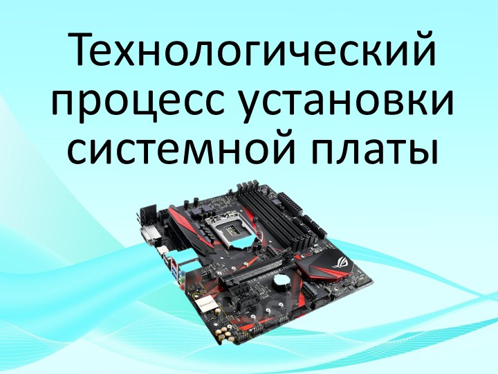 Презентация на тему: Технологический процесс установки системной платы - Учебники, Презентации и Подготовка к Экзаменам для Школьников на Klass-Uchebnik.com