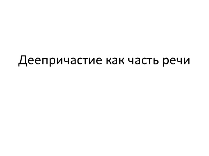 Презентация на тему "Деепричастие как часть речи" (7 класс) Учебники, Презентации и Подготовка к Экзаменам для Школьников на Klass-Uchebnik.com