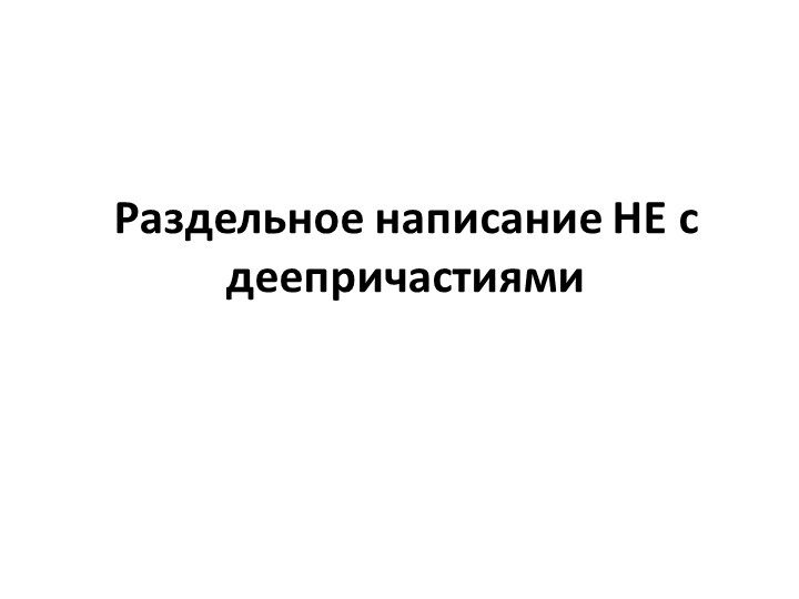 Презентация на тему "Раздельное написание НЕ с деепричастием" (7 класс) - Учебники, Презентации и Подготовка к Экзаменам для Школьников на Klass-Uchebnik.com