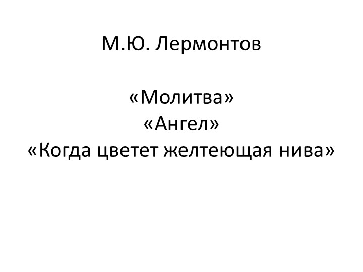 Презентация по литературе на тему "Анализ стихов "Молитва" "Ангел" "Когда волнуется желтеющая нива" (7 класс) - Учебники, Презентации и Подготовка к Экзаменам для Школьников на Klass-Uchebnik.com